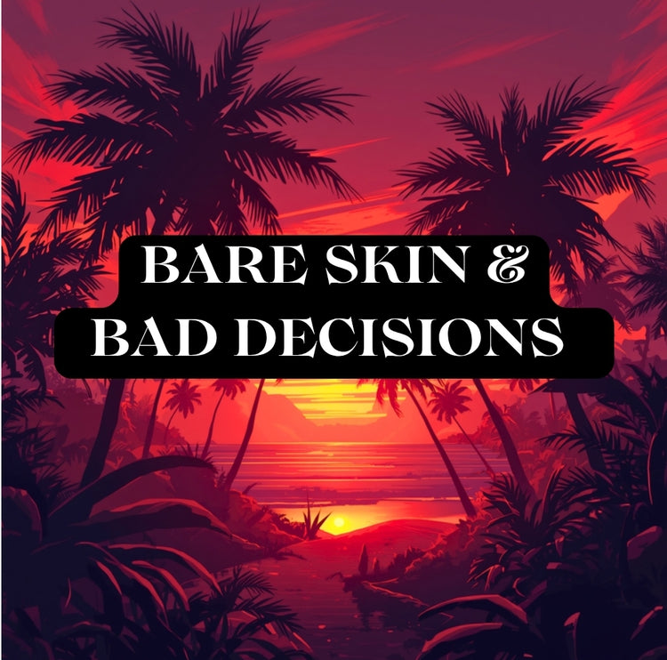 ☀️ Bare Skin & Bad Decisions